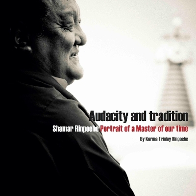 Audacity and Tradition - Karma Trinlay Rinpoche