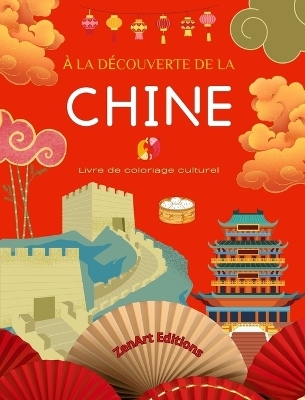 &Agrave; la d&eacute;couverte de la Chine - Livre de coloriage culturel - Dessins classiques et contemporains de symboles chinois - Zenart Editions