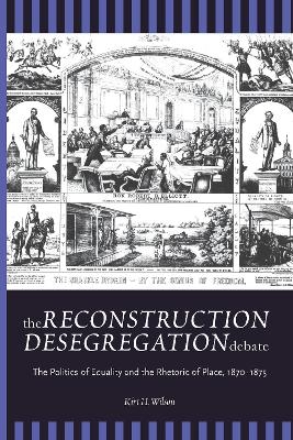 The Reconstruction Desegregation Debate - Kirt H. Wilson