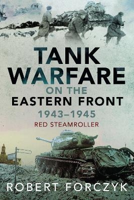 Tank Warfare on the Eastern Front, 1943&ndash;1945 - Robert Forczyk