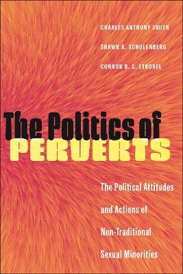 The Politics of Perverts - Charles Anthony Smith, Shawn R. Schulenberg, Connor B. S. Strobel