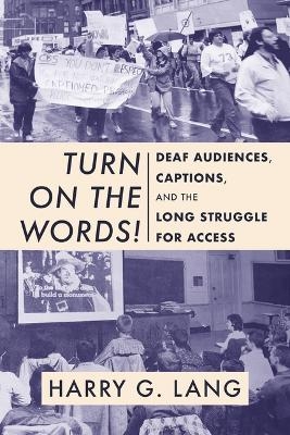 Turn on the Words! &ndash; Deaf Audiences, Captions, and the Long Struggle for Access - Harry G. Lang, Ernest E Hairston, Jason Stark