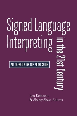 Signed Language Interpreting in the 21st Century – An Overview of the Profession - Len Roberson, Sherry Shaw
