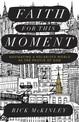 Faith for This Moment – Navigating a Polarized World as the People of God - Rick McKinley