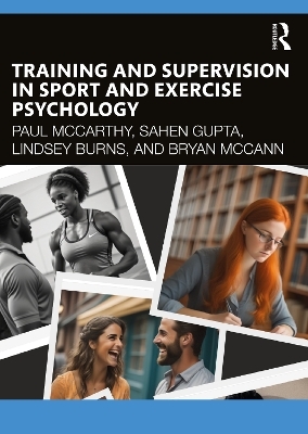 Training and Supervision in Sport and Exercise Psychology - Paul McCarthy, Lindsey Burns, Bryan McCann, Sahen Gupta