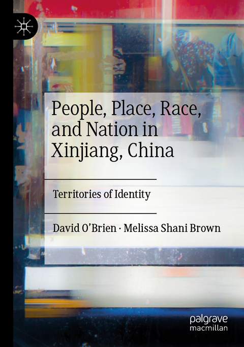 People, Place, Race, and Nation in Xinjiang, China - David O&rsquo;Brien, Melissa Shani Brown