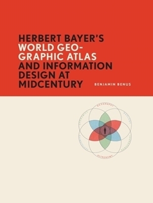 Herbert Bayer&rsquo;s World Geo-Graphic Atlas and Information Design at Midcentury - Benjamin Benus