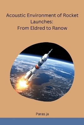 Acoustic Environment of Rocket Launches: From Eldred to Ranow -  Paras Ja