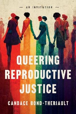 Queering Reproductive Justice - Candace Bond-Theriault