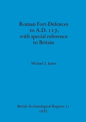 Roman fort-defences to AD 117, with special reference to Britain - Michael J Jones