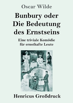 Bunbury oder Die Bedeutung des Ernstseins (Großdruck)