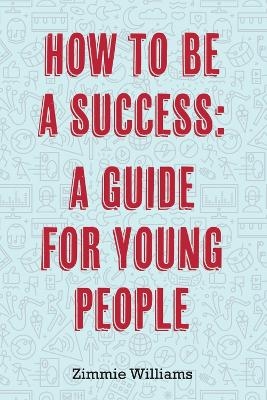 How To Be A Success: A Guide For Young People