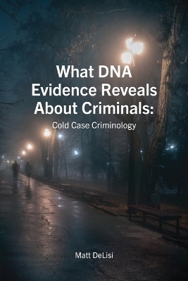 What DNA Evidence Reveals about Criminals: Cold Case Criminology