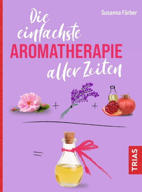 Die einfachste Aromatherapie aller Zeiten - Susanna F&auml;rber