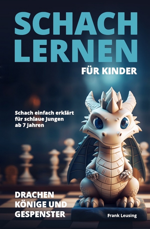 Drachen, K&ouml;nige und Gespenster - Schach f&uuml;r Kinder / Schach lernen f&uuml;r Kinder - Drachen, K&ouml;nige und Gespenster - Frank Leusing