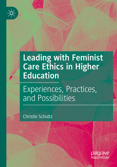 Leading with Feminist Care Ethics in Higher Education - Christie Schultz