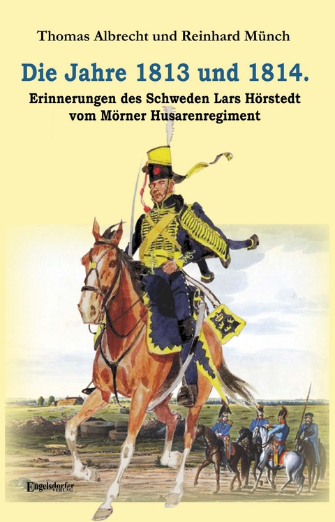 Die Jahre 1813 und 1814. Erinnerungen des Schweden Lars H&ouml;rstedt vom M&ouml;rner Husarenregiment - Dr. Reinhard M&uuml;nch, Thomas Albrecht