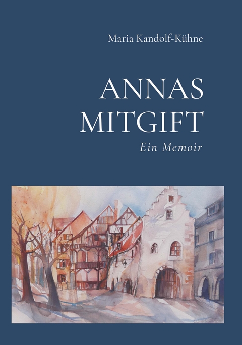 Annas Mitgift - Maria Kandolf-K&uuml;hne