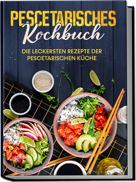 Pescetarisches Kochbuch: Die leckersten Rezepte der pescetarischen K&uuml;che &ndash; inkl. Fingerfood, Snacks & Poke Bowls f&uuml;r Pescetarier - Hennes Mankow