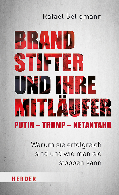 Brandstifter und ihre Mitläufer - Putin, Trump, Netanyahu - Rafael Seligmann