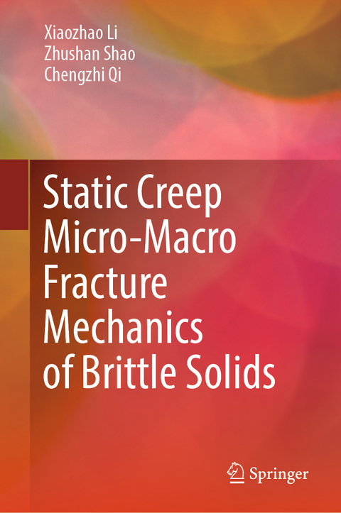 Static Creep Micro-Macro Fracture Mechanics of Brittle Solids - Xiaozhao Li, Zhushan Shao, Chengzhi Qi
