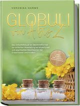 Globuli von A bis Z: Das Selbsthilfebuch im Steckbriefformat zur einfachen Anwendung bei k&ouml;rperlichen und psychischen Beschwerden bei Erwachsenen und Kindern - inkl. Aufbau der eigenen Hausapotheke - Harms Veronika