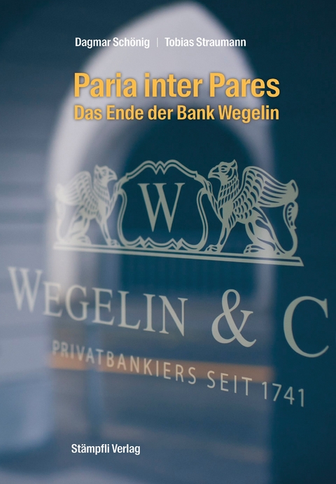 Paria inter Pares - Das Ende der Bank Wegelin - Dagmar Sch&ouml;nig, Tobias Straumann