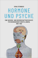 Hormone und Psyche &ndash; Eine Wissens- und Wissenschaftsgeschichte psychoendokriner Vorstellungen, 1900-1950 - Xenia Steinbach