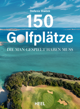 150 Golfpl&auml;tze, die man gespielt haben muss - Golf Geschenkbuch - Stefanie Waldek