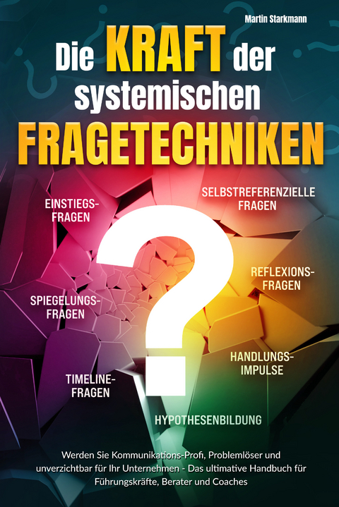 Die Kraft der systemischen Fragetechniken - Martin Starkmann