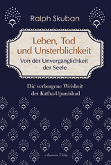 Leben, Tod und Unsterblichkeit – Von der Unvergänglichkeit der Seele - Ralph Skuban