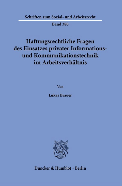 Haftungsrechtliche Fragen des Einsatzes privater Informations- und Kommunikationstechnik im Arbeitsverh&auml;ltnis. - Lukas Brauer