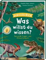 Was willst du wissen? Das gro&szlig;e Fragen- und Antwortenbuch &ndash; Dinosaurier - Angelika Huber-Janisch