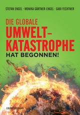 Die globale Umweltkatastrophe hat begonnen! - Stefan Engel, Monika G&auml;rtner-Engel, Gabi Fechtner