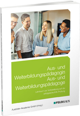 Aus- und Weiterbildungspädagogin/Aus- und Weiterbildungspädagoge -  Ausbilder-Akademie GmbH (Hrsg.), Andreas Eiling, Mareike Leypold, Stefan Leypold, Gabriele Weingärtner
