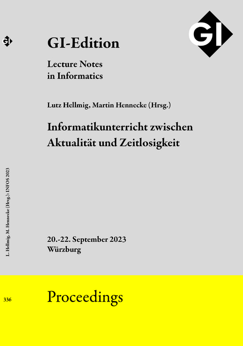 GI Edition Proceedings Band 336 "INFOS 2023" - Informatikunterricht zwischen Aktualität und Zeitlosigkeit - 