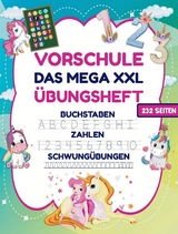 Das MEGA XXL Einhorn Vorschule &Uuml;bungsheft ab 5 f&uuml;r M&auml;dchen. Buchstaben -Zahlen- Schwung&uuml;bungen lernen!