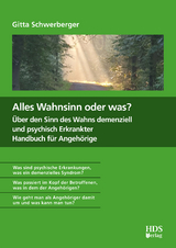Alles Wahnsinn oder was? &Uuml;ber den Sinn des Wahns demenziell und psychisch Erkrankter. Handbuch f&uuml;r Angeh&ouml;rige - Gitta Schwerberger
