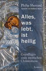 Alles, was lebt, ist heilig &ndash; Grundlagen eines mystischen Christentums - Philip Sherrard