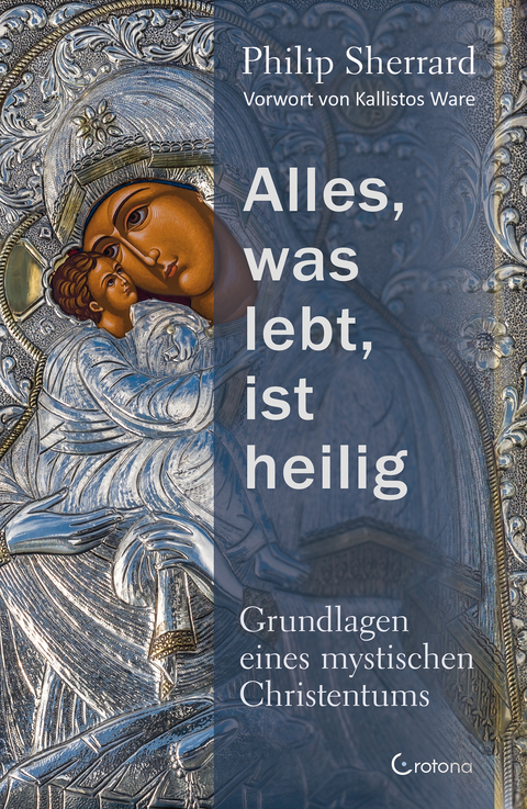 Alles, was lebt, ist heilig &ndash; Grundlagen eines mystischen Christentums - Philip Sherrard