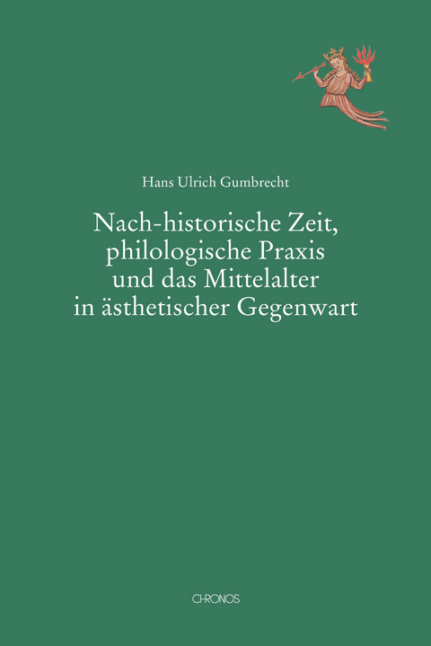 Nach-historische Zeit, philologische Praxis und das Mittelalter in &auml;sthetischer Gegenwart - Hans Ulrich Gumbrecht