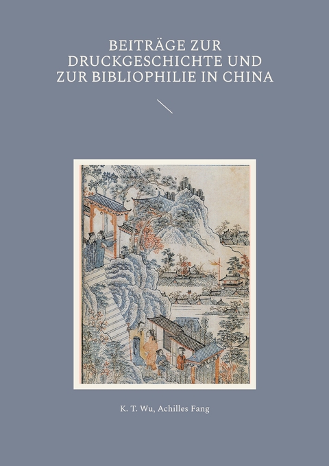 Beitr&auml;ge zur Druckgeschichte und zur Bibliophilie in China - K. T. Wu, Achilles Fang