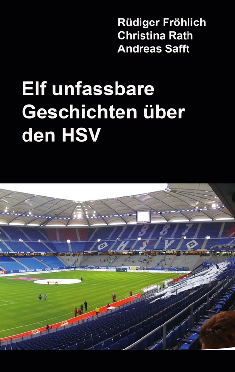 Elf unfassbare Geschichten &uuml;ber den HSV - R&uuml;diger Fr&ouml;hlich, Christina Rath, Andreas Safft
