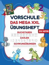Das MEGA XXL Dino Vorschule &Uuml;bungsheft ab 5 f&uuml;r Jungen. Buchstaben -Zahlen- Schwung&uuml;bungen lernen!