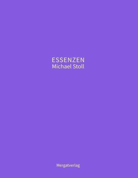 ESSENZEN VIII --- Dichterische Texte von Michael Stoll, die ausgehend vom Konkreten, ge&ouml;ffnete Wege hin zu einer wahren Gelassenheit aufzeigen - Michael Stoll