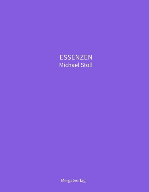 ESSENZEN VIII --- Dichterische Texte von Michael Stoll, die ausgehend vom Konkreten, ge&ouml;ffnete Wege hin zu einer wahren Gelassenheit aufzeigen - Michael Stoll