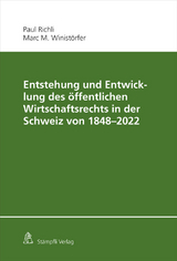 Entstehung und Entwicklung des &ouml;ffentlichen Wirtschaftsrechts in der Schweiz von 1848 - 2022 - Paul Richli, Marc M. Winist&ouml;rfer