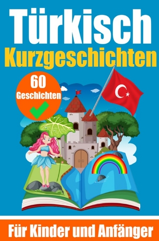 60 Kurzgeschichten auf Türkisch | Ein zweisprachiges Buch auf Deutsch und Türkisch | Ein Buch zum Erlernen der Türkischen Sprache für Kinder und Anfänger