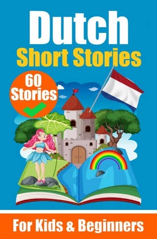 60 Short Stories in Dutch | A Dual-Language Book in English and Dutch | A Dutch Learning Book for Children and Beginners