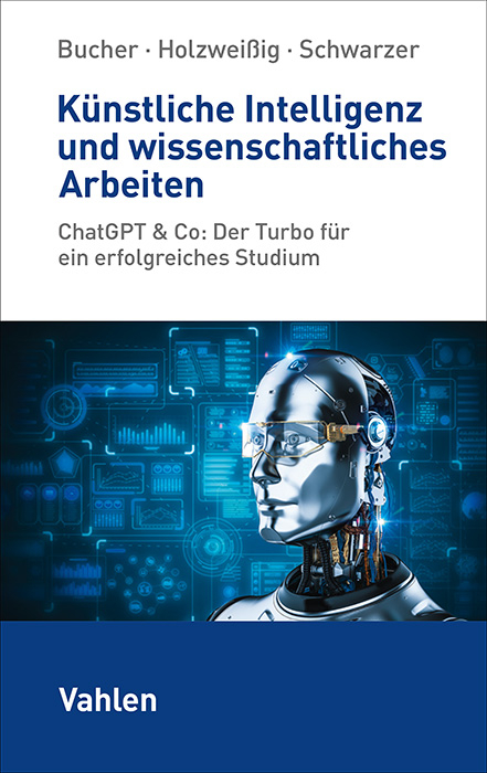 K&uuml;nstliche Intelligenz und wissenschaftliches Arbeiten - Ulrich Bucher, Kai Holzwei&szlig;ig, Markus Schwarzer